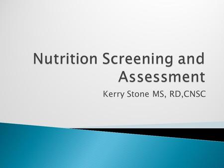 Kerry Stone MS, RD,CNSC.  Identify clinical assessment measurements used to determine nutritional status.  Identify the difference between a Nutrition.