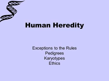 Exceptions to the Rules Pedigrees Karyotypes Ethics