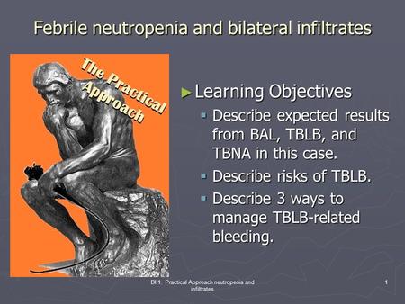 BI 1. Practical Approach neutropenia and infiltrates 1 Febrile neutropenia and bilateral infiltrates ► Learning Objectives  Describe expected results.