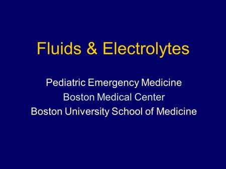 Fluids & Electrolytes Pediatric Emergency Medicine Boston Medical Center Boston University School of Medicine.