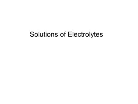 Solutions of Electrolytes. Introduction Electrolytes are substances that form ions in solutions, conduct the electric current. Electrolytes may be subdivided.