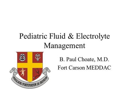 Pediatric Fluid & Electrolyte Management B. Paul Choate, M.D. Fort Carson MEDDAC.