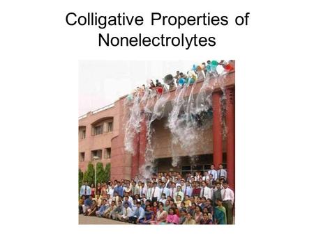 Colligative Properties of Nonelectrolytes. Colligative Properties Changes in colligative properties depend only on the number of solute particles present,