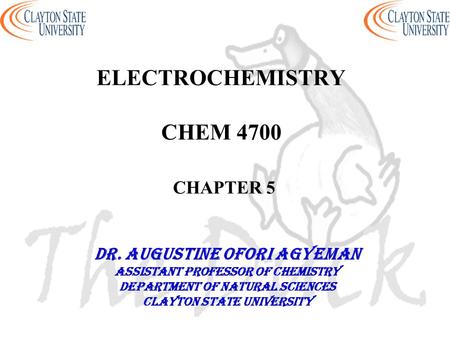 ELECTROCHEMISTRY CHEM 4700 CHAPTER 5 DR. AUGUSTINE OFORI AGYEMAN Assistant professor of chemistry Department of natural sciences Clayton state university.