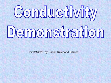 Init 3/1/2011 by Daniel Raymond Barnes. ... explain how salt dissolves in water... explain why some materials conduct electricity and others don’t....
