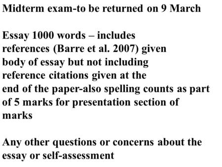 Midterm exam-to be returned on 9 March Essay 1000 words – includes references (Barre et al. 2007) given body of essay but not including reference citations.