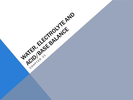 WATER, ELECTROLYTE AND ACID/BASE BALANCE CHAPTER 21.