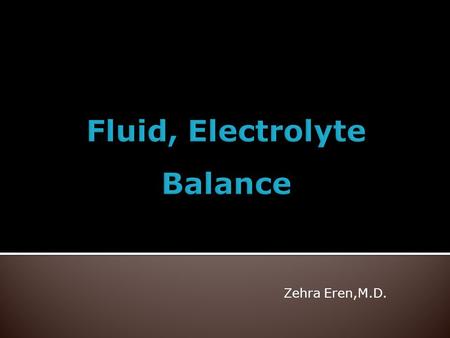Zehra Eren,M.D..  explain general principles of disorders of water balance  explain general principles of disorders of sodium balance  explain general.