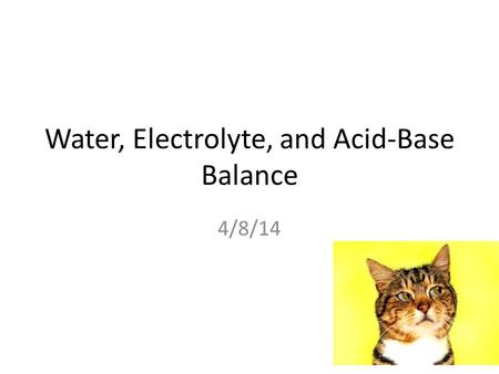 Water, Electrolyte, and Acid-Base Balance 4/8/14.