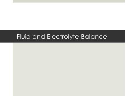 Fluid and Electrolyte Balance. Fluid Balance  relative constancy of body fluid levels  homeostasis Electrolytes  substances such as salts that dissolve.
