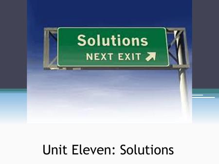 Unit Eleven: Solutions. Solutions A solution is a homogeneous mixture of two or more substances ▫Homogeneous – uniform characteristics throughout ▫Heterogeneous.