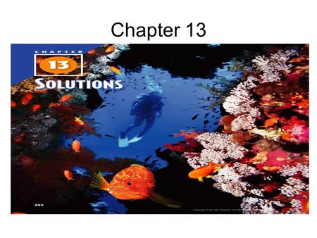 Chapter 13. 13.1 What is a solution? mixture –two or more subs. that are physically combined –no form./any proportion –subs. retain properties –easily.