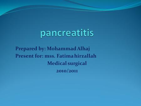 Prepared by: Mohammad Alhaj Present for: mss. Fatima hirzallah Medical surgical 2010/2011.