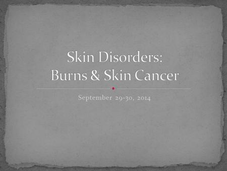 September 29-30, 2014. Burns can be caused by: heat, electricity, UV radiation, or chemicals.