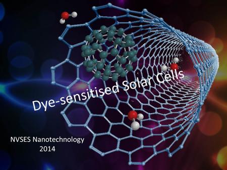 Dye-sensitised Solar Cells NVSES Nanotechnology 2014.