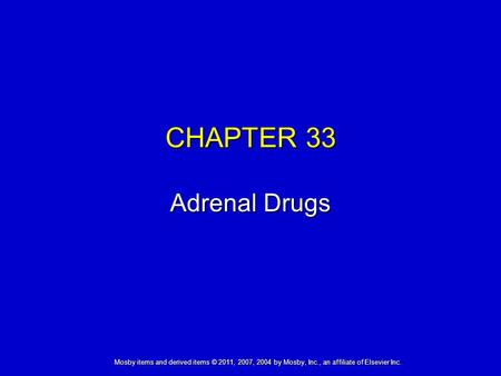 Mosby items and derived items © 2011, 2007, 2004 by Mosby, Inc., an affiliate of Elsevier Inc. CHAPTER 33 Adrenal Drugs.