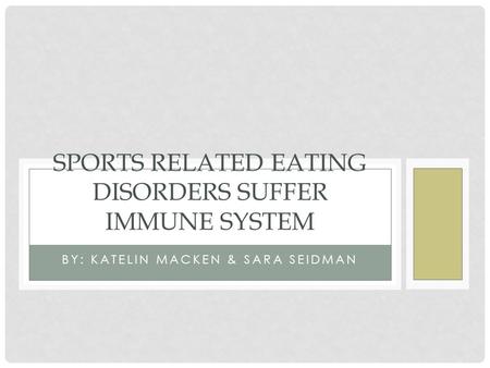 BY: KATELIN MACKEN & SARA SEIDMAN SPORTS RELATED EATING DISORDERS SUFFER IMMUNE SYSTEM.