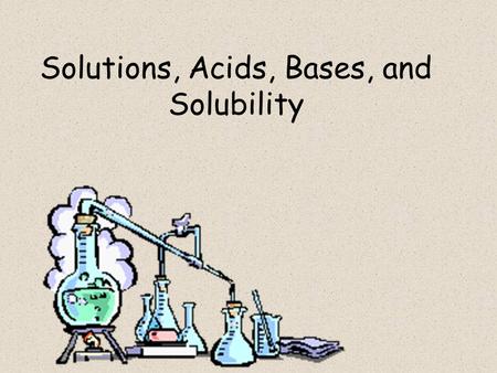 Solutions, Acids, Bases, and Solubility