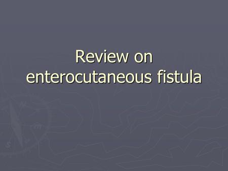 Review on enterocutaneous fistula
