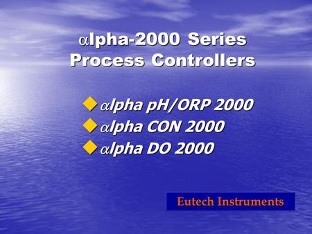  lpha-2000 Series Process Controllers u  lpha pH/ORP 2000 u  lpha CON 2000 u  lpha DO 2000 Eutech Instruments.