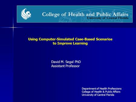 Using Computer-Simulated Case-Based Scenarios to Improve Learning Department of Health Professions College of Health & Public Affairs University of Central.
