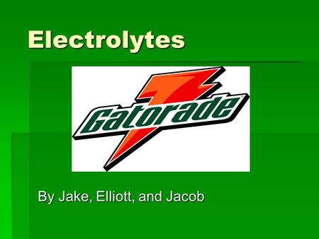 Electrolytes By Jake, Elliott, and Jacob. What are electrolytes?  Electrolytes are substances that turn into ions in a solution and are then able to.