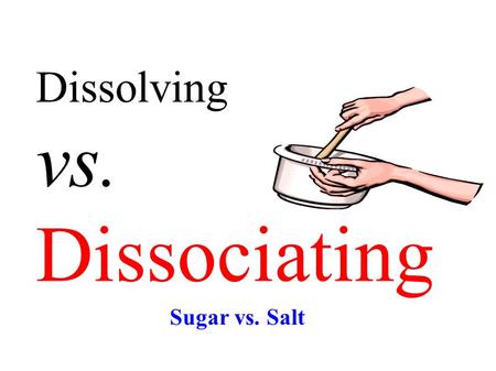 Dissolving vs. Dissociating Sugar vs. Salt. Electrolytes: Charged particles or ions present in a solution can conduct an electric current. Ionic compounds.