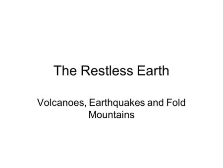 Volcanoes, Earthquakes and Fold Mountains