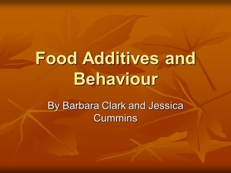 Food Additives and Behaviour By Barbara Clark and Jessica Cummins.