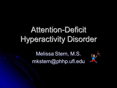 Attention-Deficit Hyperactivity Disorder Melissa Stern, M.S.