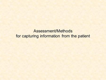 Assessment/Methods for capturing information from the patient.