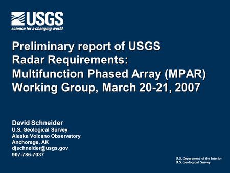 Preliminary report of USGS Radar Requirements: Multifunction Phased Array (MPAR) Working Group, March 20-21, 2007 David Schneider U.S. Geological Survey.
