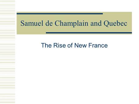 Samuel de Champlain and Quebec The Rise of New France.