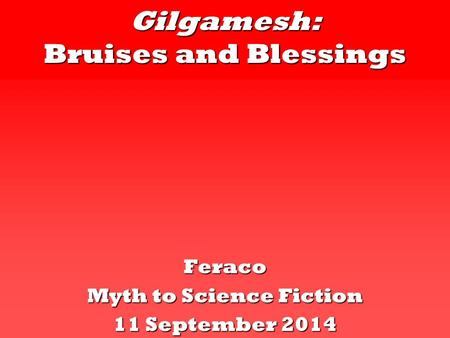 Gilgamesh: Bruises and Blessings Feraco Myth to Science Fiction 11 September 2014.