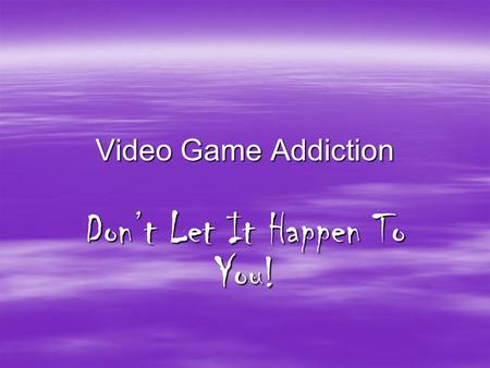 Video Game Addiction Don’t Let It Happen To You!.