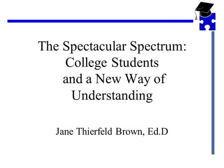 The Spectacular Spectrum: College Students and a New Way of Understanding Jane Thierfeld Brown, Ed.D.