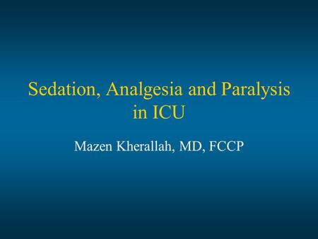 Sedation, Analgesia and Paralysis in ICU Mazen Kherallah, MD, FCCP.