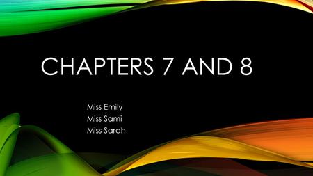 CHAPTERS 7 AND 8 Miss Emily Miss Sami Miss Sarah.