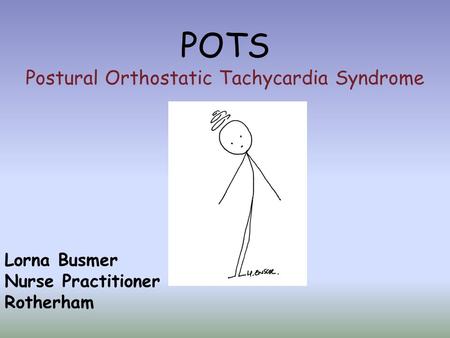 POTS Postural Orthostatic Tachycardia Syndrome Lorna Busmer Nurse Practitioner Rotherham.