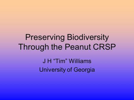 Preserving Biodiversity Through the Peanut CRSP J H “Tim” Williams University of Georgia.