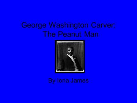 George Washington Carver: The Peanut Man By Iona James.