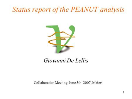 1 Status report of the PEANUT analysis Giovanni De Lellis Collaboration Meeting, June 5th 2007, Maiori.