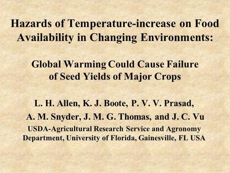 Hazards of Temperature-increase on Food Availability in Changing Environments: Global Warming Could Cause Failure of Seed Yields of Major Crops L. H. Allen,