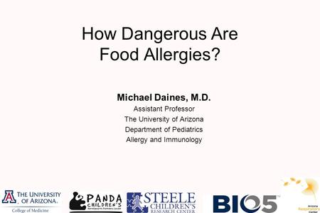 How Dangerous Are Food Allergies? Michael Daines, M.D. Assistant Professor The University of Arizona Department of Pediatrics Allergy and Immunology.