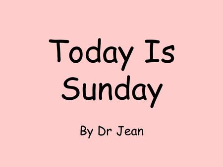 Today Is Sunday By Dr Jean.