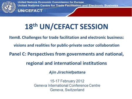 UN Economic Commission for Europe 18 th UN/CEFACT SESSION Item8. Challenges for trade facilitation and electronic business: visions and realities for public-private.