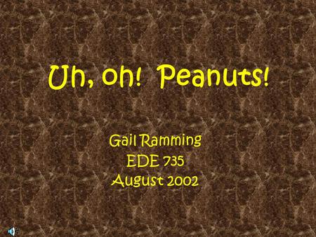 Uh, oh! Peanuts! Gail Ramming EDE 735 August 2002.