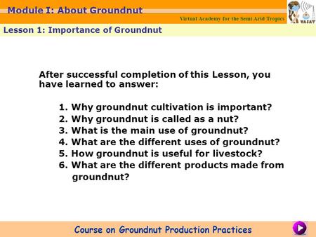 After successful completion of this Lesson, you have learned to answer: 1. Why groundnut cultivation is important? 2. Why groundnut is called as a nut?
