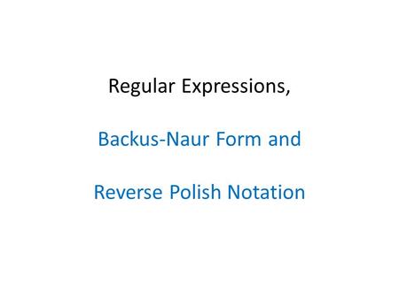 Regular Expressions, Backus-Naur Form and Reverse Polish Notation.