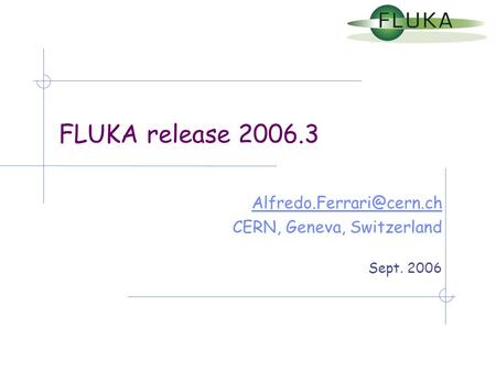 FLUKA release 2006.3 CERN, Geneva, Switzerland Sept. 2006.